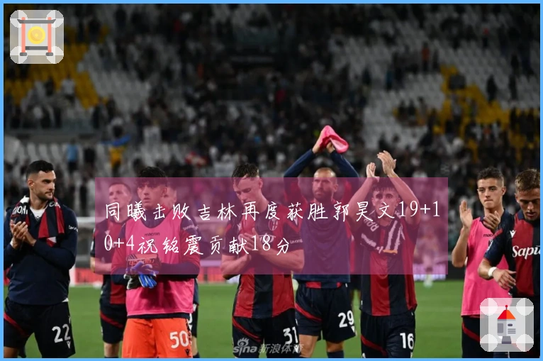 同曦击败吉林再度获胜郭昊文19+10+4祝铭震贡献18分