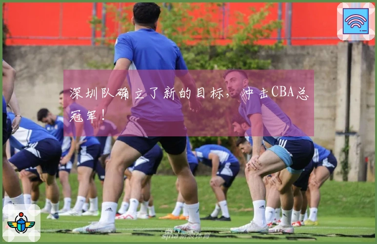 深圳队确立了新的目标，冲击CBA总冠军！