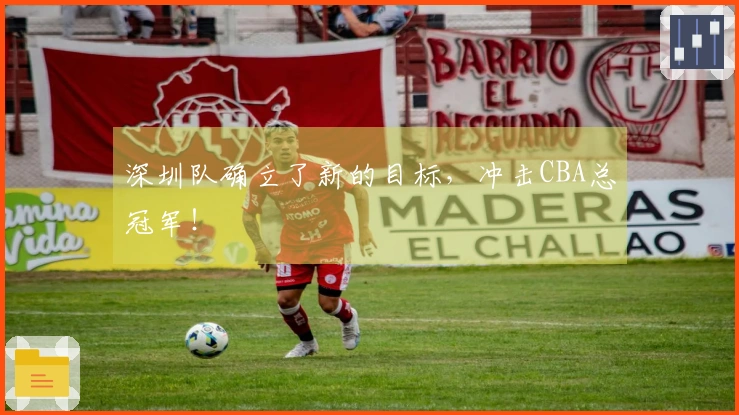 深圳队确立了新的目标，冲击CBA总冠军！