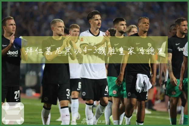 拜仁慕尼黑以4-3战胜皇家马德里