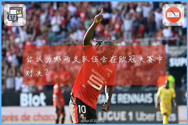 你认为哪两支队伍会在欧冠决赛中对决？