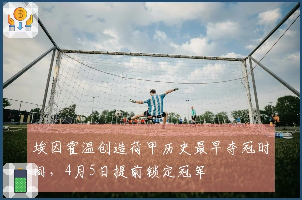 埃因霍温创造荷甲历史最早夺冠时间，4月5日提前锁定冠军